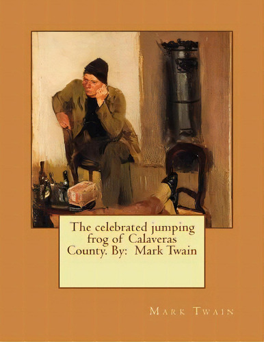 The Celebrated Jumping Frog Of Calaveras County. By: Mark Twain, De Twain, Mark. Editorial Createspace, Tapa Blanda En Inglés