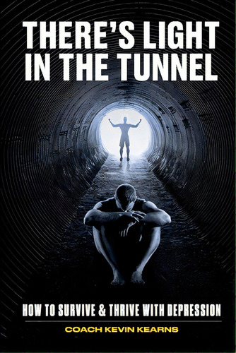 There's Light In The Tunnel: How To Survive And Thrive With Depression, De Kearns, Kevin John. Editorial Bookbaby, Tapa Blanda En Inglés