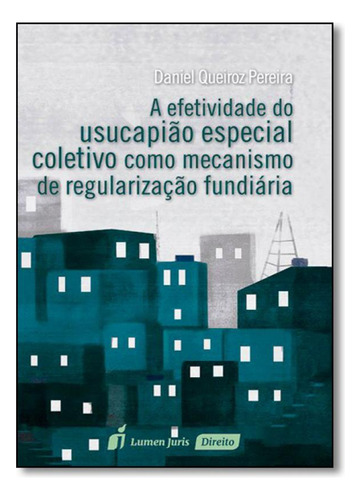 Efetividade do Usucapião Especial Coletivo Como Mecanismo d, de Daniel Queiroz Pereira. Editora Lumen Juris, capa mole em português