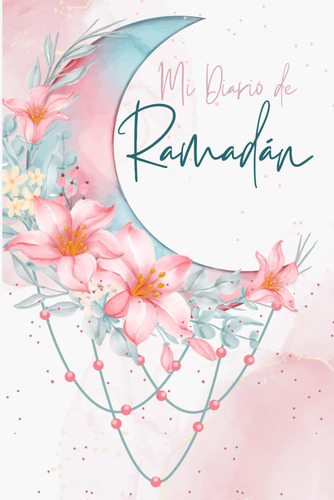Mi Diario De Ramadán: 30 Días De Oración Y Ayuno, Reci 61gbd