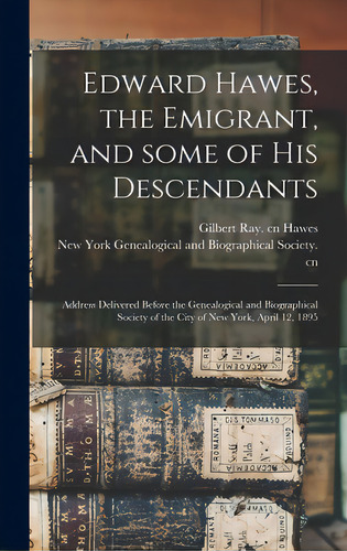 Edward Hawes, The Emigrant, And Some Of His Descendants: Address Delivered Before The Genealogica..., De Hawes, Gilbert Ray Cn. Editorial Legare Street Pr, Tapa Dura En Inglés