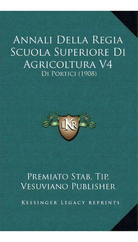 Annali Della Regia Scuola Superiore Di Agricoltura V4 : Di, De Premiato Stab Tip Vesuviano Publisher. Editorial Kessinger Publishing En Italiano