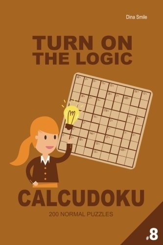 Turn On The Logic Calcudoku 200 Normal Puzzles 9x9 (volume 8