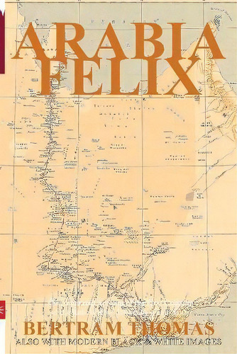 Arabia Felix : The First Crossing, From 1930, Of The Rub Al Khali Desert By A Non-arab., De Thomas Bertram. Editorial Arabesque Travel, Tapa Blanda En Inglés