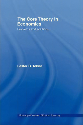 The Core Theory In Economics: Problems And Solutions, De Lester Telser. Routledge Frontiers Of Political Economy, Vol. 1. Editorial Taylor Francis Ltd, Tapa Blanda En Inglés