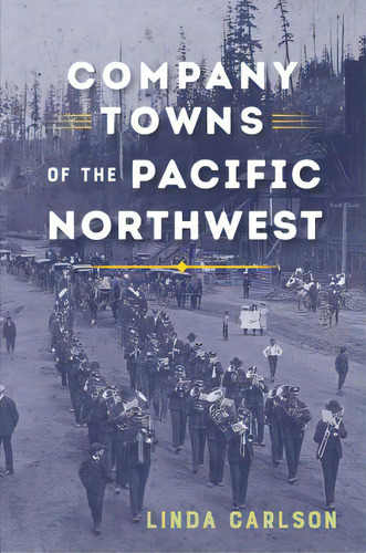 Company Towns Of The Pacific Northwest, De Carlson, Linda. Editorial Univ Of Washington Pr, Tapa Blanda En Inglés