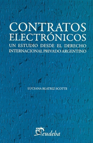 Contratos Electronicos: Un Estudio Desde El Derecho Internacional Privado Argentino, De Scotti, Luciana., Vol. 1. Editorial Eudeba, Tapa Blanda En Español, 2012