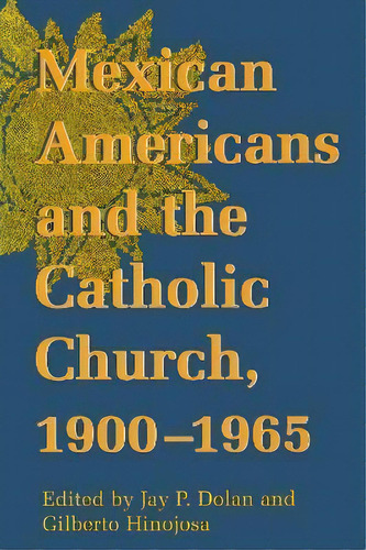 Mexican Americans And The Catholic Church, 1900-1965, De Jay P. Dolan. Editorial University Of Notre Dame Press, Tapa Blanda En Inglés