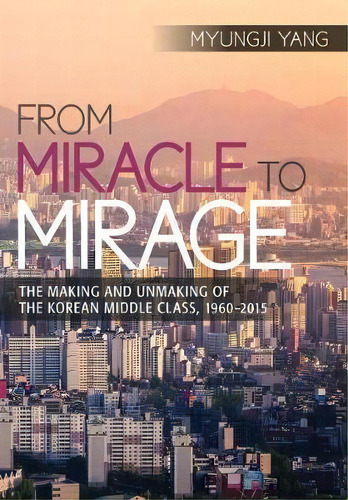 From Miracle To Mirage, De Myungji Yang. Editorial Cornell University Press, Tapa Dura En Inglés