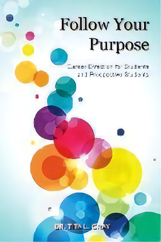 Follow Your Purpose : Career Direction For Students And Prospective Students, De Dr Tita L Gray. Editorial Montezuma Publishing, Tapa Blanda En Inglés