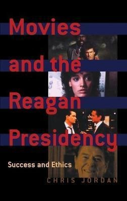 Movies And The Reagan Presidency : Success And Ethics - C...