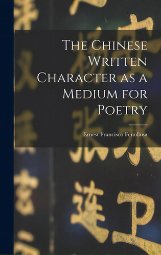 The Chinese Written Character As A Medium For Poetry, De Fenollosa, Ernest Francisco 1853-1908. Editorial Hassell Street Pr, Tapa Dura En Inglés