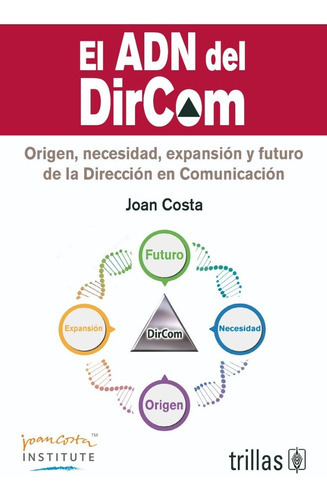 El Adn Del Dircom Origen Necesidad Expansión Y Futuro De La Dirección En Comunicación, De Costa, Joan., Vol. 1. Editorial Trillas, Tapa Blanda En Español, 2020