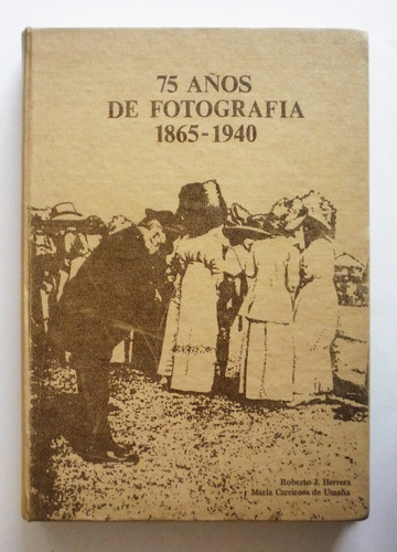 75 Años De Fotografia 1865-1940 - Roberto J. Herrera   