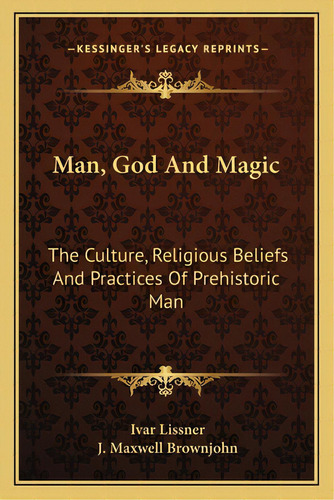 Man, God And Magic: The Culture, Religious Beliefs And Practices Of Prehistoric Man, De Lissner, Ivar. Editorial Kessinger Pub Llc, Tapa Blanda En Inglés