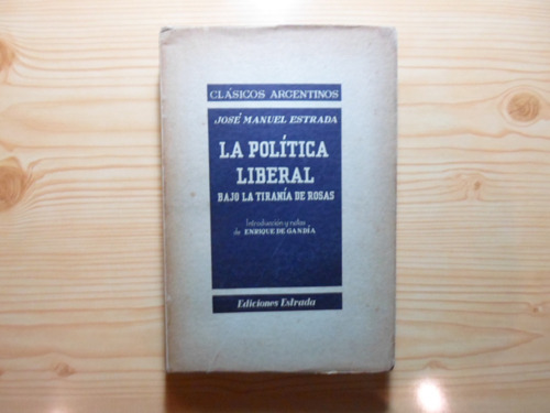 La Politica Liberal Bajo La Tirania De Rosas - J. M. Estrada