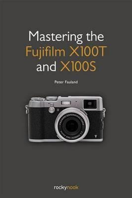 Libro Mastering The Fujifilm X100t And X100s - Peter Faul...