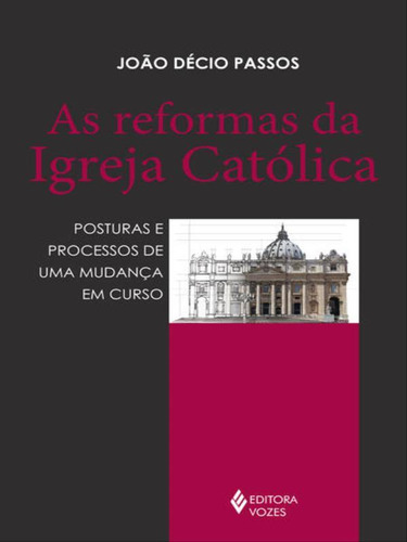 As Reformas Da Igreja Católica: Posturas E Processos De Uma Mudança Em Curso, De Passos, João Décio. Editora Vozes, Capa Mole, Edição 1ª Edição - 2018 Em Português