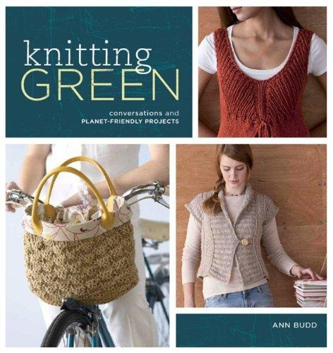 Knitting Green : Conversations And Planet Friendly Projects