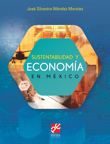 Sustentabilidad y economía en México, de Méndez Morales, José Silvestre. Editorial Patria Educación, tapa blanda en español, 2020