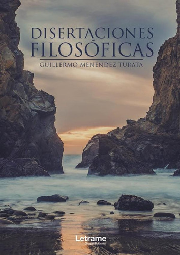 DISERTACIONES FILOSÓFICAS. UN ELOGIO DE LA RAZÓN, de GUILLERMO MENÉNDEZ TURATA. Editorial Letrame, tapa blanda en español