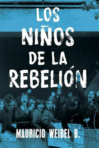 Los Niños De La Rebelión: Los Niños De La Rebelión, De Mauricio Weibel. Editorial Aguilar, Tapa Blanda En Castellano