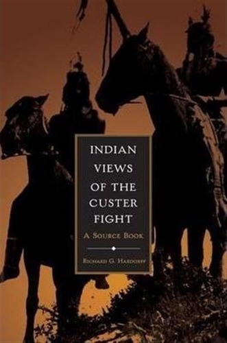 Indian Views Of The Custer Fight - Richard G. Hardorff (p...