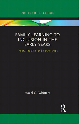 Family Learning To Inclusion In The Early Years: Theory, Practice, And Partnerships, De Whitters, Hazel G.. Editorial Routledge, Tapa Blanda En Inglés