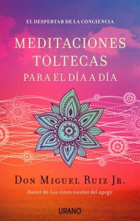Meditaciones Toltecas Para El Dia A Dia - Miguel Junior Ruiz