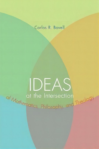 Ideas At The Intersection Of Mathematics, Philosophy, And Theology, De Carlos R Bovell. Editorial Wipf & Stock Publishers, Tapa Blanda En Inglés