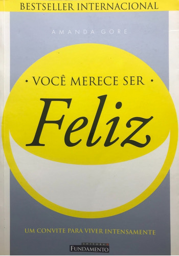 Voçe Merece Ser Feliz: Um Convite Para Viver Intensamente, De Amanda Gore., Vol. Único. Editora Fundamento, Capa Mole Em Português, 2005