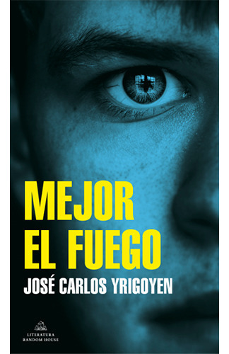 Mejor El Fuego, De Yrigoyen, Jose Carlos. Editorial Literatura Random House, Tapa Blanda En Español