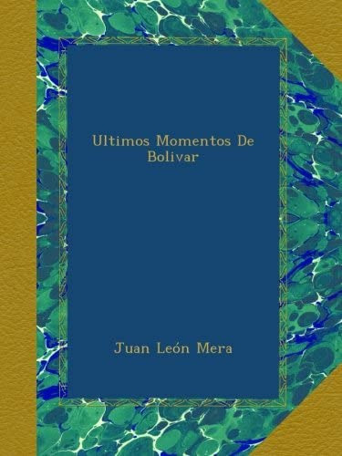 Libro: Ultimos Momentos De Bolivar (spanish Edition)