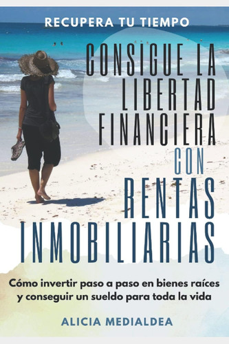 Libro: La Libertad Financiera Con Rentas Inmobiliarias: Cómo