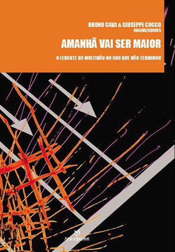 Livro Amanha Vai Ser Maior - O Levante Da Multidao No Ano Que Nao Terminou - Autor: Bruno Cava