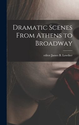 Libro Dramatic Scenes From Athens To Broadway - Lowther, ...