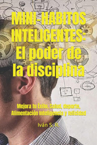 Libro: Mini-habitos Inteligentes: El Poder De La Disciplina: