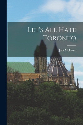 Libro Let's All Hate Toronto - Mclaren, Jack 1887-1954