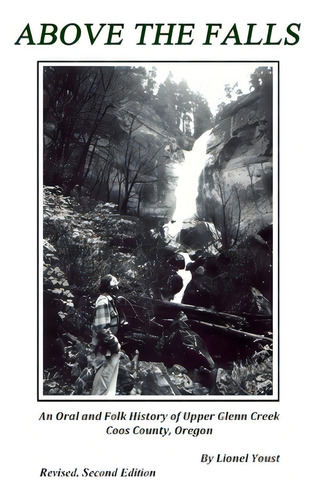 Above The Falls: An Oral And Folk History Of Upper Glenn Creek Coos County, Oregon, De Youst, Lionel., Vol. 1. Editorial Lightning Source Inc, Tapa Blanda, Edición Revised, Second Edition En Inglés