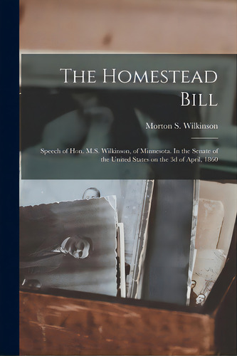The Homestead Bill: Speech Of Hon. M.s. Wilkinson, Of Minnesota. In The Senate Of The United Stat..., De Wilkinson, Morton S. (morton Smith). Editorial Legare Street Pr, Tapa Blanda En Inglés