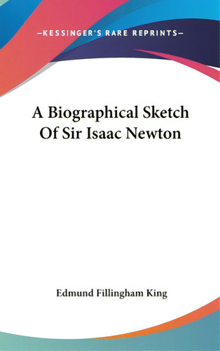 A Biographical Sketch Of Sir Isaac Newton, De King, Edmund Fillingham. Editorial Kessinger Pub Llc, Tapa Dura En Inglés
