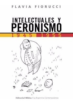 Intelectuales Y Peronismo, 1945-1955 Flavia Fiorucci (bi)