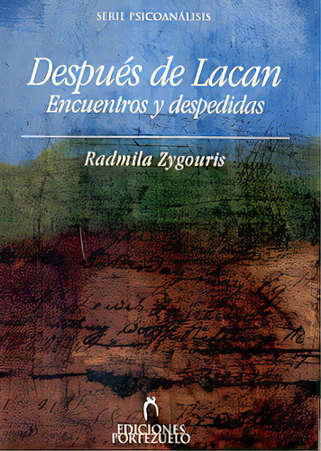 Despues De Lacan: Encuentros Y Despedidas, De Zygouris, Radmila. Serie N/a, Vol. Volumen Unico. Editorial Portezuelo, Tapa Blanda, Edición 1 En Español, 2006