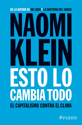 Esto lo cambia todo: El capitalismo contra el clima, de Klein, Naomi. Serie Paidós Editorial Paidos México, tapa blanda en español, 2015