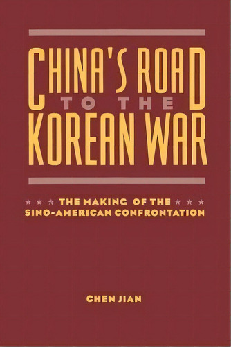 China's Road To The Korean War : The Making Of The Sino-american Confrontation, De Jian Chen. Editorial Columbia University Press, Tapa Blanda En Inglés