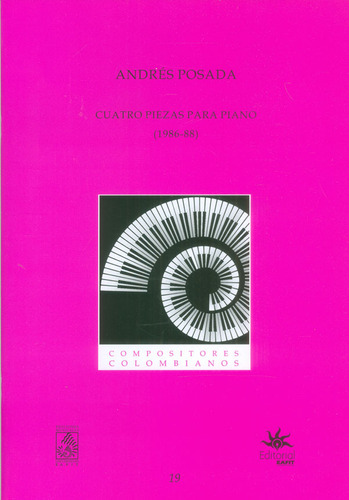 Cuatro piezas para piano (1986-88), de Andrés Posada. Serie 0801635105, vol. 1. Editorial U. EAFIT, tapa blanda, edición 2017 en español, 2017