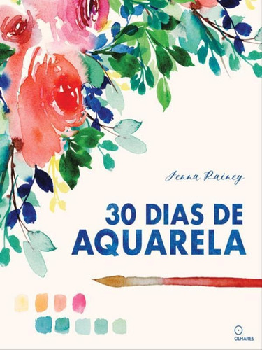 30 Dias De Aquarela: Aprenda Aquarela Em 30 Projetos, De Rainey, J'enna. Editora Olhares Editora, Capa Mole Em Português