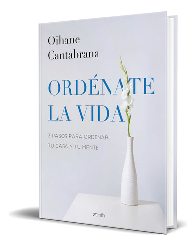 Libro Ordénate La Vida [ 3 Pasos Para Ordenar ] Original, De Oihane Cantabrana. Editorial Zenith, Tapa Blanda En Español, 2023