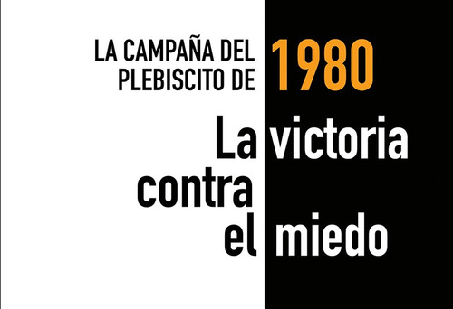 La Victoria Contra El Miedo. Campaña Del Plebiscito De 1980