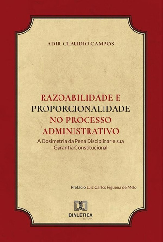 Razoabilidade E Proporcionalidade No Processo Administrativo, De Adir Claudio Campos. Editorial Dialética, Tapa Blanda En Portugués, 2022